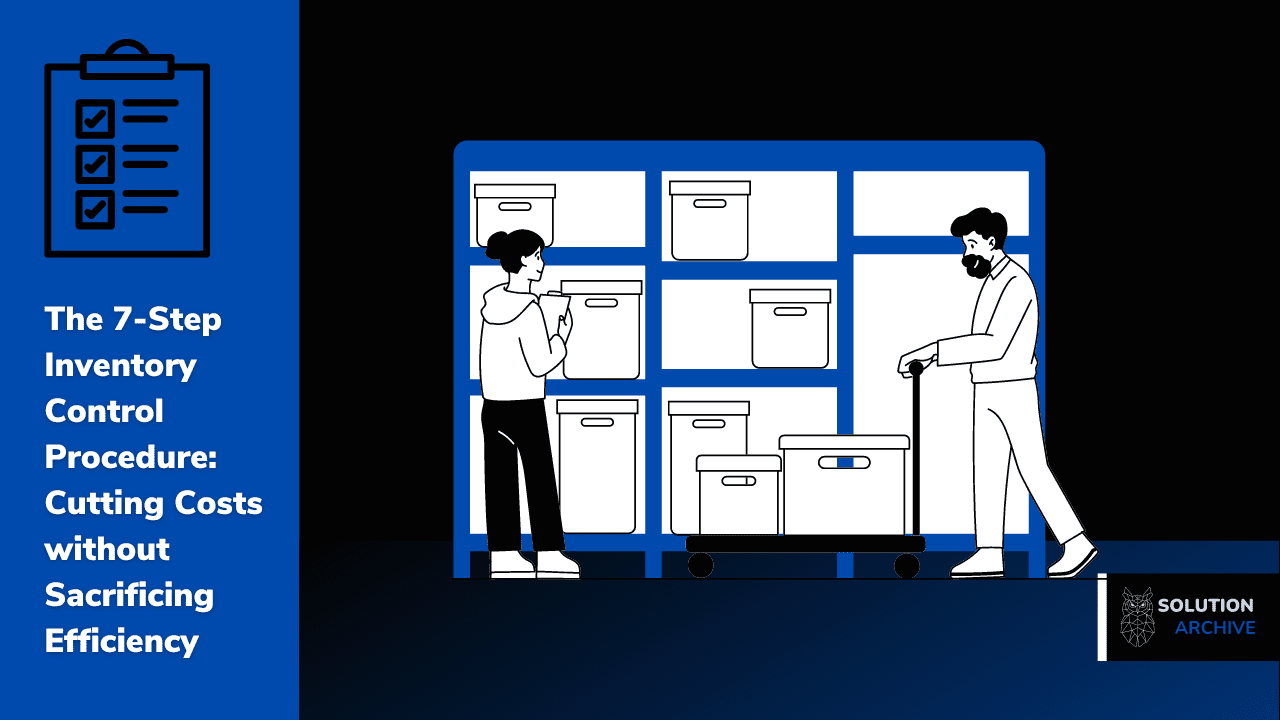 The 7-Step Inventory Control Procedure Cutting Costs without Sacrificing Efficiency